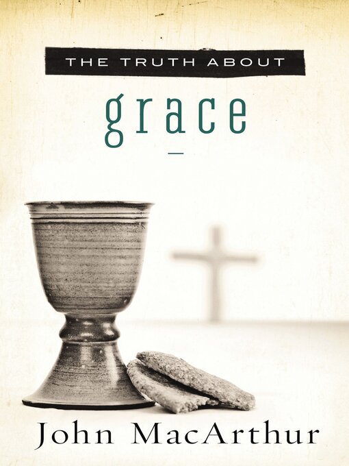 Title details for The Truth About Grace by John F. MacArthur - Wait list